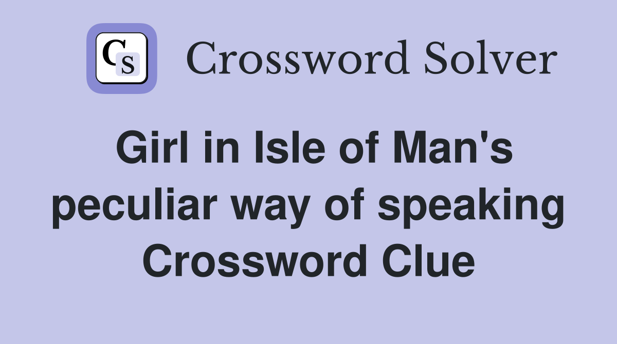 Girl in Isle of Man's peculiar way of speaking Crossword Clue Answers